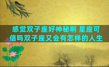 感觉双子座好神秘啊 星座可信吗双子座又会有怎样的人生